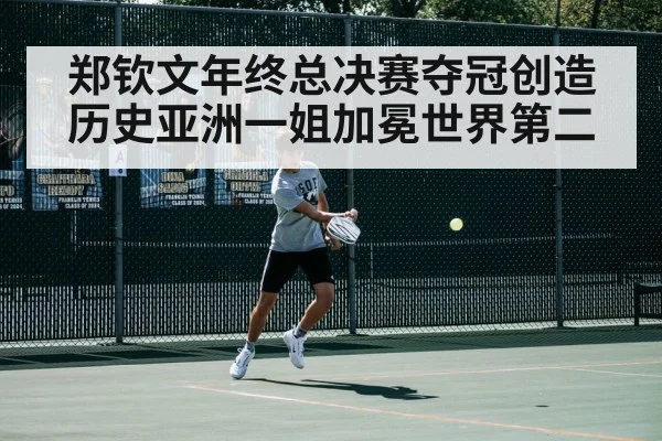 郑钦文年终总决赛夺冠创造历史亚洲一姐加冕世界第二