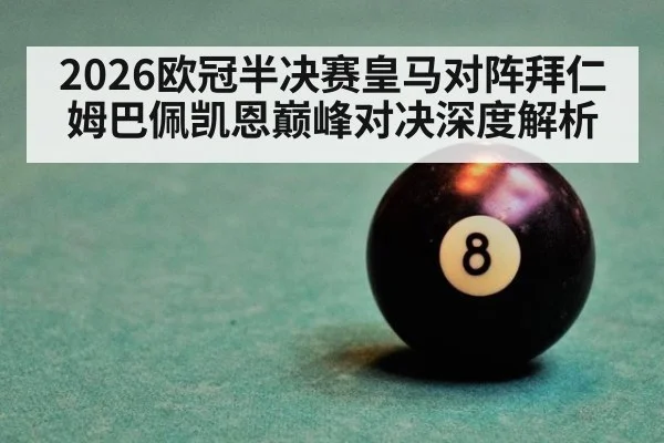 2026欧冠半决赛皇马对阵拜仁姆巴佩凯恩巅峰对决深度解析